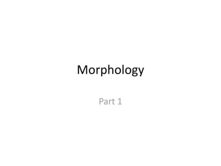 Morphology Part 1.