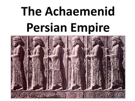 The Achaemenid Persian Empire