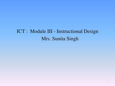 ICT : Module III - Instructional Design Mrs. Sunita Singh