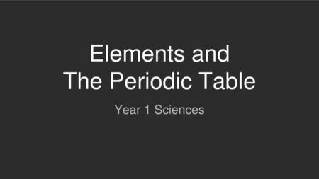 Elements and The Periodic Table