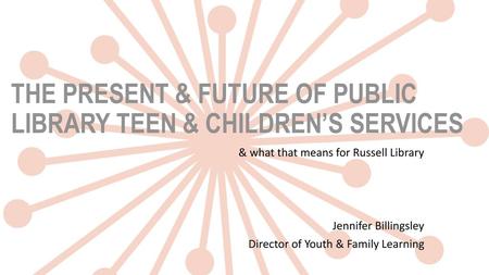 The PRESENT & FUTURE OF PUBLIC LIBRARY TEEN & CHILDREN’S SERVICES