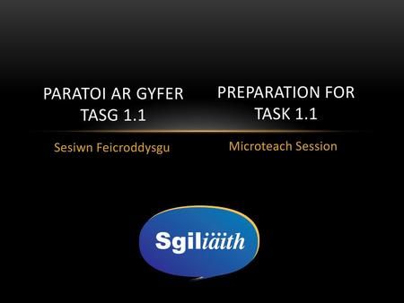 Paratoi ar gyfer tasg 1.1 PREPARATION FOR TASK 1.1 Microteach Session