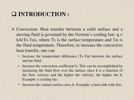 INTRODUCTION : Convection: Heat transfer between a solid surface and a moving fluid is governed by the Newton’s cooling law: q = hA(Ts-Tɷ), where Ts is.