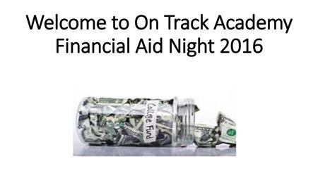 Welcome to On Track Academy Financial Aid Night 2016