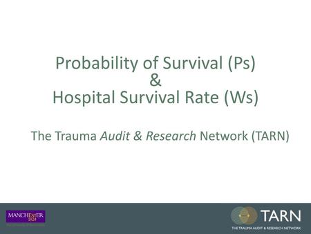 Probability of Survival (Ps) & Hospital Survival Rate (Ws) The Trauma Audit & Research Network (TARN)