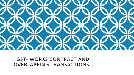 GST- Works Contract and overlapping transactions