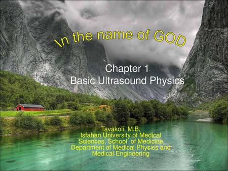 In the name of GOD Chapter 1 Basic Ultrasound Physics Tavakoli. M.B,