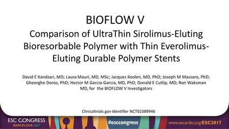 BIOFLOW V Comparison of UltraThin Sirolimus-Eluting Bioresorbable Polymer with Thin Everolimus- Eluting Durable Polymer Stents David E Kandzari, MD;