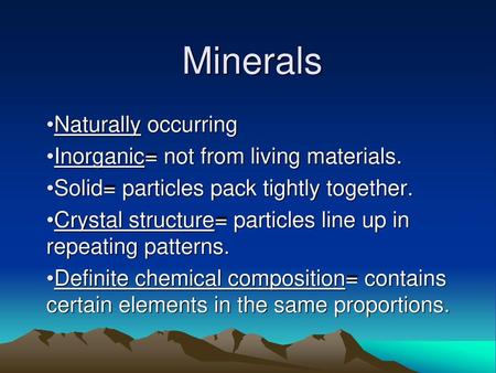 Minerals Naturally occurring Inorganic= not from living materials.