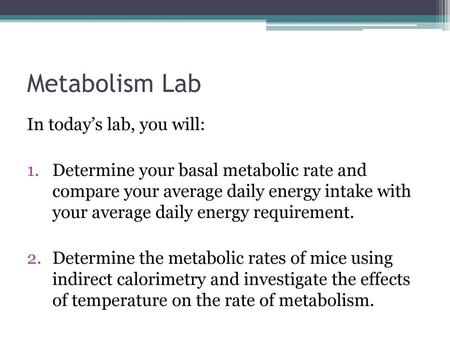 Metabolism Lab In today’s lab, you will: