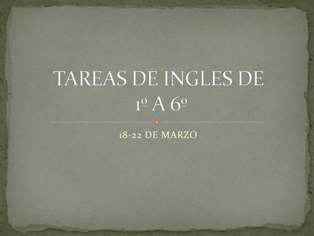 TAREAS DE INGLES DE 1º A 6º 18-22 DE MARZO.