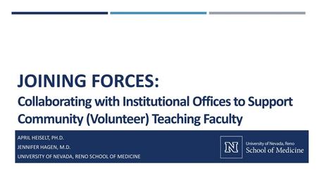 Joining Forces: Collaborating with Institutional Offices to Support Community (Volunteer) Teaching Faculty April Heiselt, Ph.D. Jennifer Hagen, M.D. University.