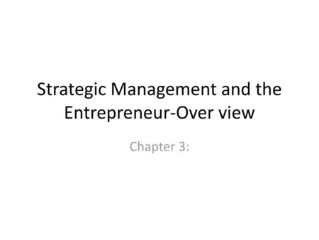 Strategic Management and the Entrepreneur-Over view