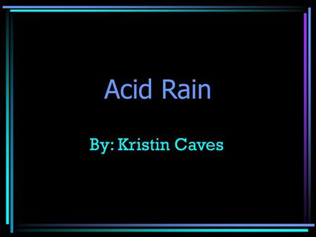 Acid Rain By: Kristin Caves.