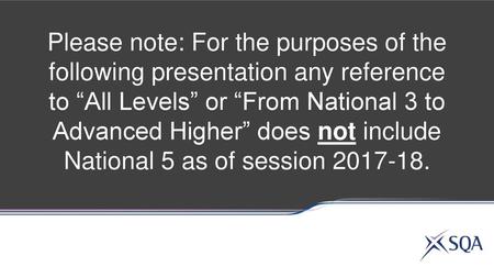 Please note: For the purposes of the following presentation any reference to “All Levels” or “From National 3 to Advanced Higher” does not include National.