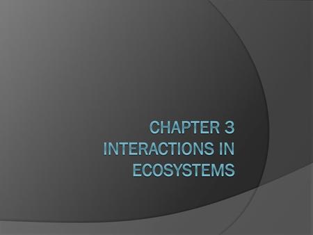 Chapter 3 Interactions in Ecosystems