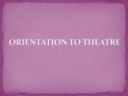 ORIENTATION TO THEATRE