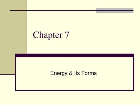 Chapter 7 Energy & Its Forms.