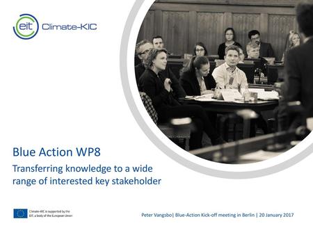 Blue Action WP8 Transferring knowledge to a wide range of interested key stakeholder Peter Vangsbo| Blue-Action Kick-off meeting in Berlin | 20 January.