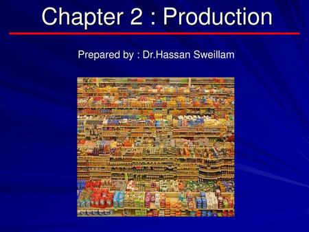 Chapter 2 : Production Prepared by : Dr.Hassan Sweillam.