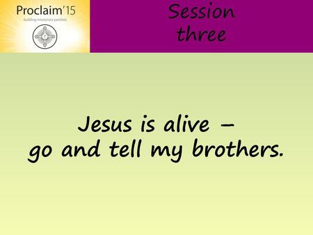 Jesus is alive – go and tell my brothers.