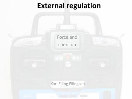 External regulation Force and coercion Karl Elling Ellingsen.