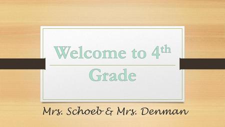 Welcome to 4th Grade Mrs. Schoeb & Mrs. Denman.