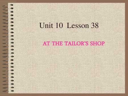 Unit 10 Lesson 38 AT THE TAILOR’S SHOP.