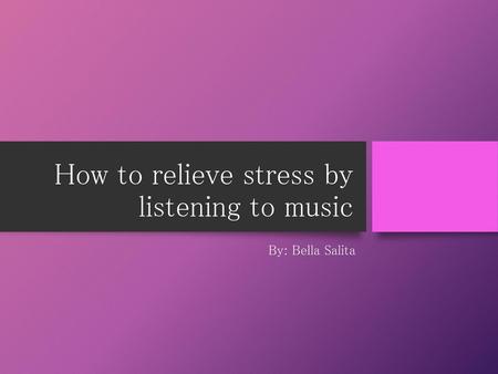 How to relieve stress by listening to music