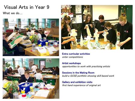 Visual Arts in Year 9 What we do… Extra curricular activities