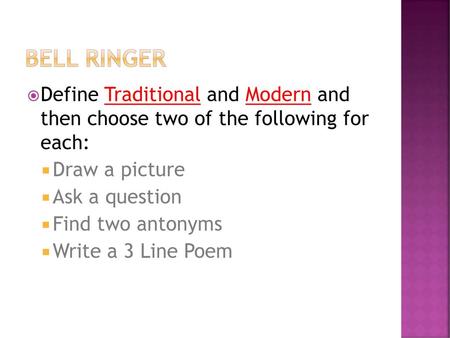 Bell Ringer Define Traditional and Modern and then choose two of the following for each: Draw a picture Ask a question Find two antonyms Write a 3 Line.