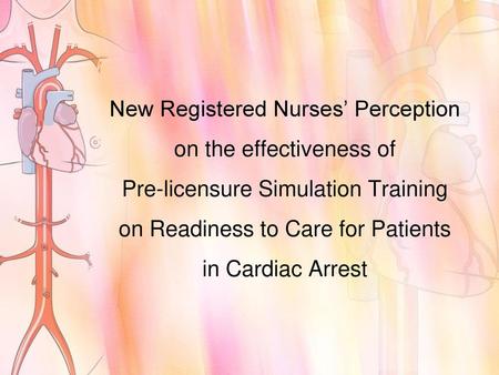 New Registered Nurses’ Perception on the effectiveness of Pre-licensure Simulation Training on Readiness to Care for Patients in Cardiac Arrest.