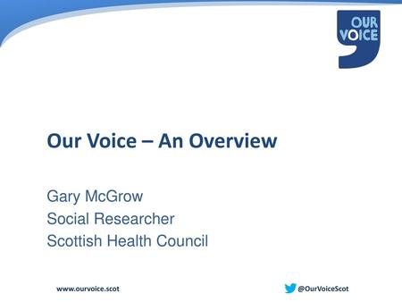 Our Voice – An Overview Gary McGrow Social Researcher