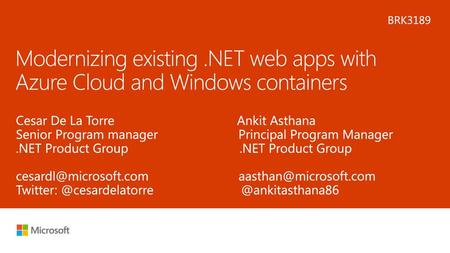 Microsoft 2016 5/26/2018 4:12 AM BRK3189 Modernizing existing .NET web apps with Azure Cloud and Windows containers Cesar De La Torre.