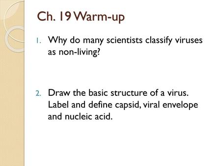 Ch. 19 Warm-up Why do many scientists classify viruses as non-living?