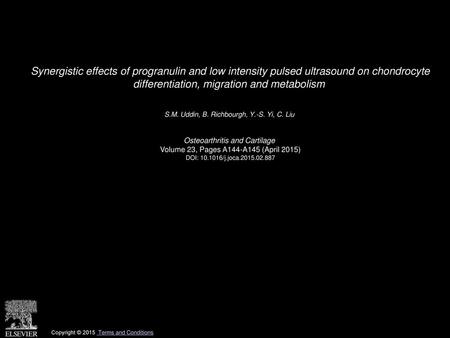 Synergistic effects of progranulin and low intensity pulsed ultrasound on chondrocyte differentiation, migration and metabolism  S.M. Uddin, B. Richbourgh,