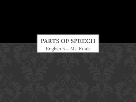 Parts of Speech English 3 – Ms. Roule.