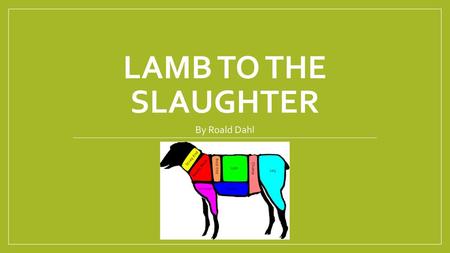 Lamb to the slaughter By Roald Dahl.