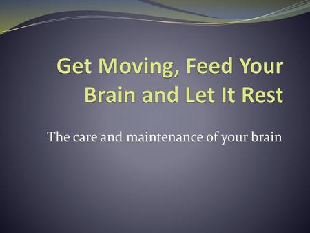 Get Moving, Feed Your Brain and Let It Rest