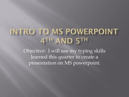 Intro to MS Powerpoint 4th and 5th