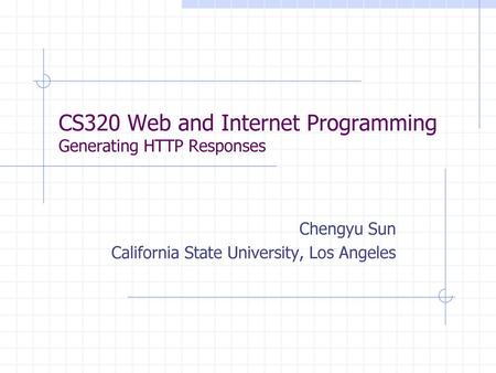 CS320 Web and Internet Programming Generating HTTP Responses