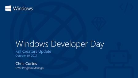 Windows Developer Day Fall Creators Update Chris Cortes