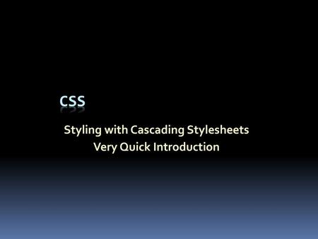 Styling with Cascading Stylesheets Very Quick Introduction