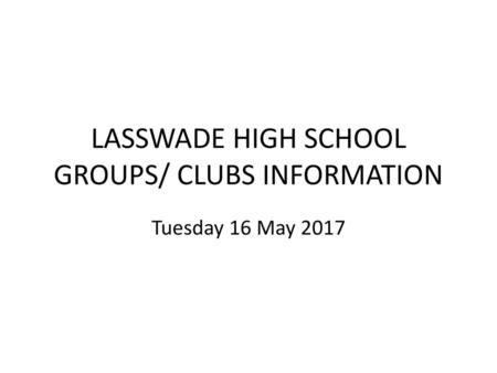 LASSWADE HIGH SCHOOL GROUPS/ CLUBS INFORMATION