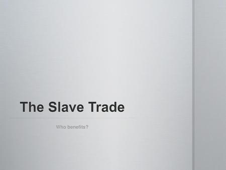 The Slave Trade Who benefits?.