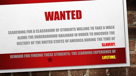 Wanted Searching for a classroom of students willing to take a walk along the underground railroad in order to uncover the history of the united states.