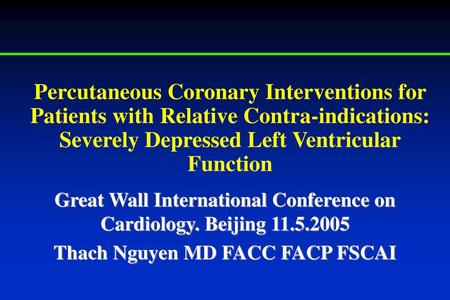 Percutaneous Coronary Interventions for Patients with Relative Contra-indications: Severely Depressed Left Ventricular Function Great Wall International.