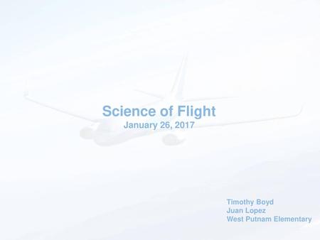 Science of Flight January 26, 2017 Timothy Boyd Juan Lopez