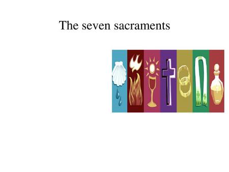 The seven sacraments The seven sacraments are signs of God's love and the main liturgical actions of the church.