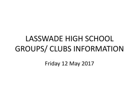 LASSWADE HIGH SCHOOL GROUPS/ CLUBS INFORMATION